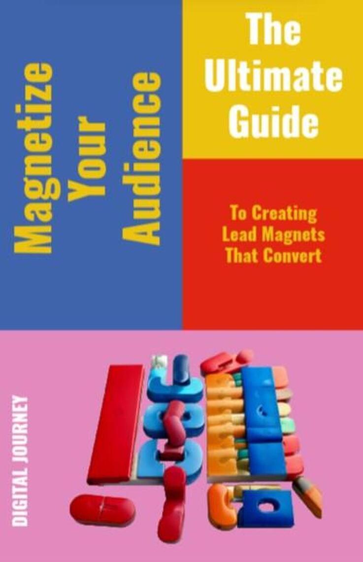 Magnetize Your Audience: The Ultimate Guide to Creating Lead Magnets That Convert by Digital ...