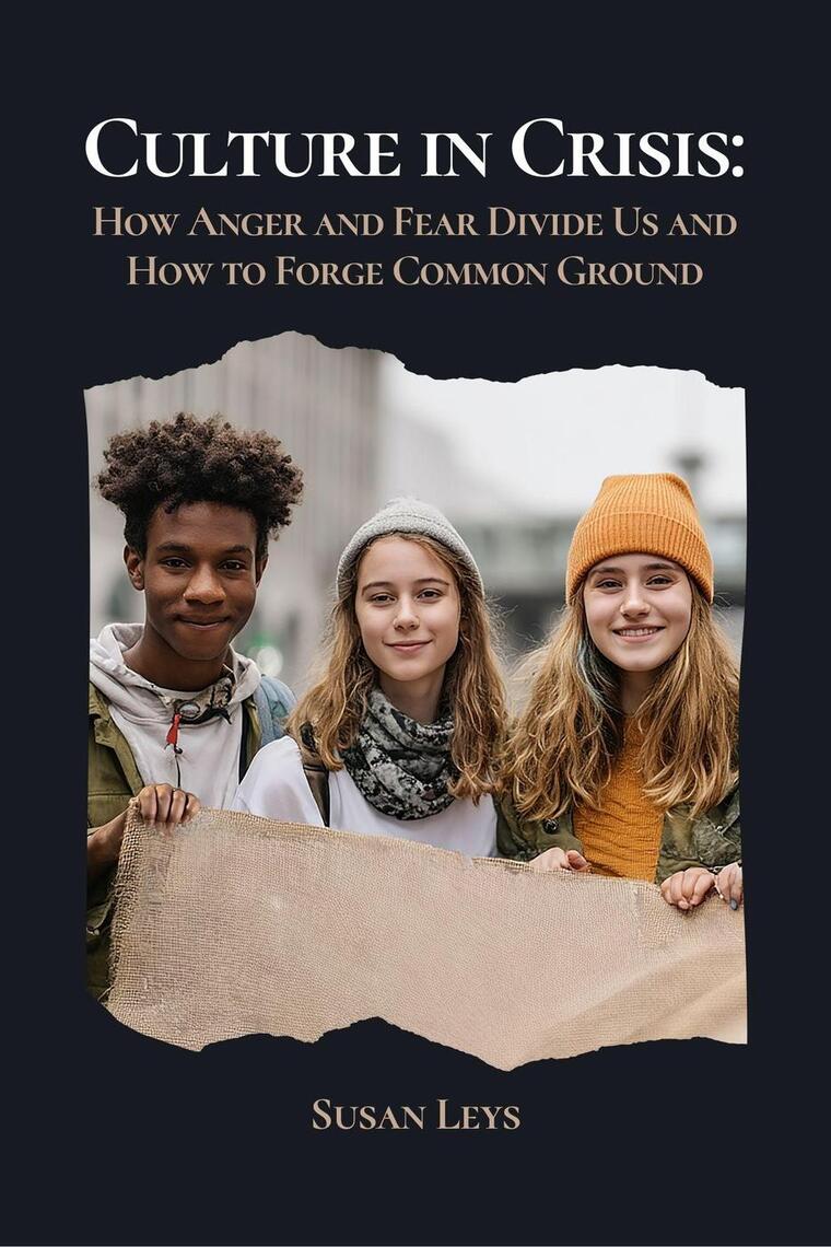 Culture in Crisis: How Anger and Fear Divide Us and How to Forge Common ...
