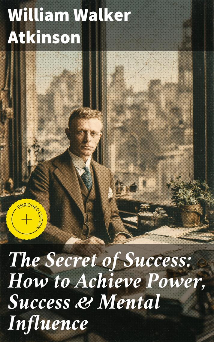 The Secret of Success: How to Achieve Power, Success & Mental Influence ...