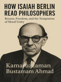 HOW ISAIAH BERLIN READ PHILOSOPHERS: Reason, Freedom, and the
