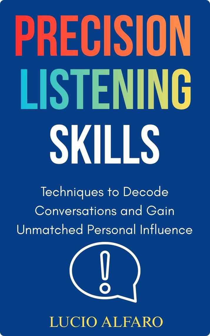 Precision Listening Skills: Techniques to Decode Conversations and Gain ...