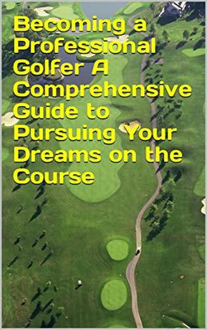 Becoming a Professional Golfer, A Comprehensive Guide to Pursuing Your ...